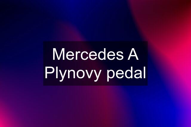 Mercedes A Plynovy pedal