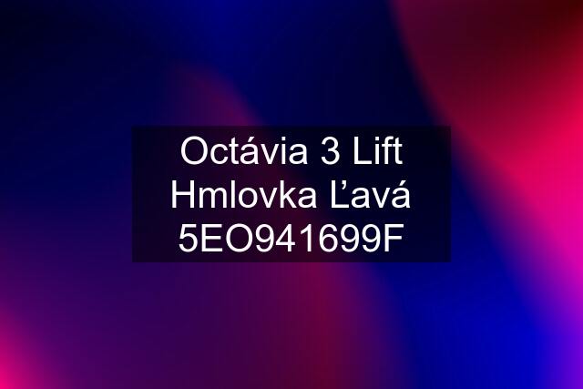 Octávia 3 Lift Hmlovka Ľavá 5EO941699F