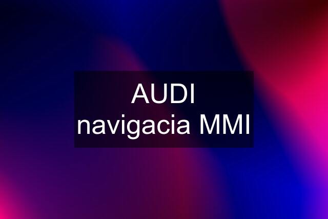 AUDI navigacia MMI