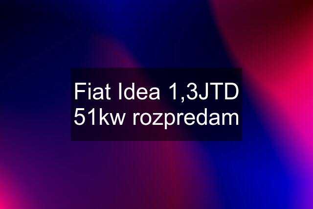 Fiat Idea 1,3JTD 51kw rozpredam