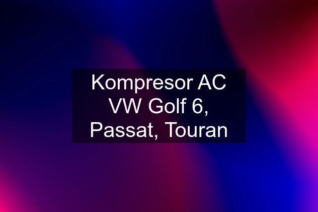 Kompresor AC VW Golf 6, Passat, Touran