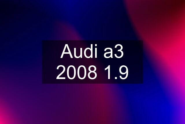 Audi a3 2008 1.9