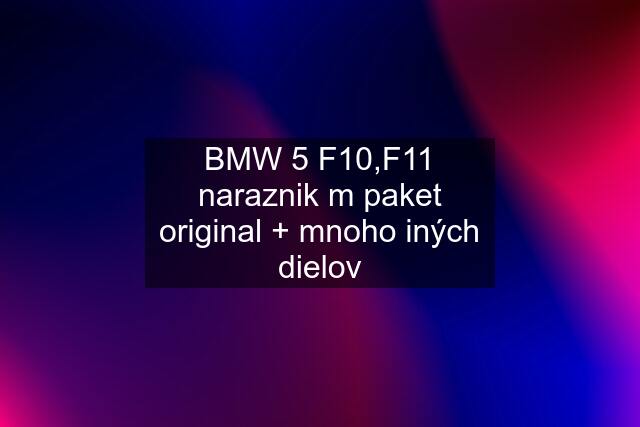 BMW 5 F10,F11 naraznik m paket original + mnoho iných dielov