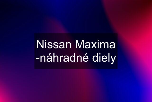 Nissan Maxima -náhradné diely