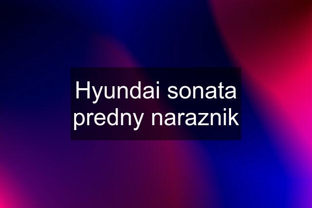 Hyundai sonata predny naraznik