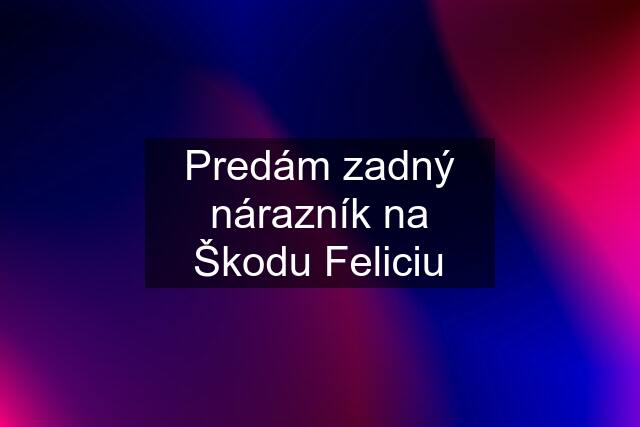 Predám zadný nárazník na Škodu Feliciu