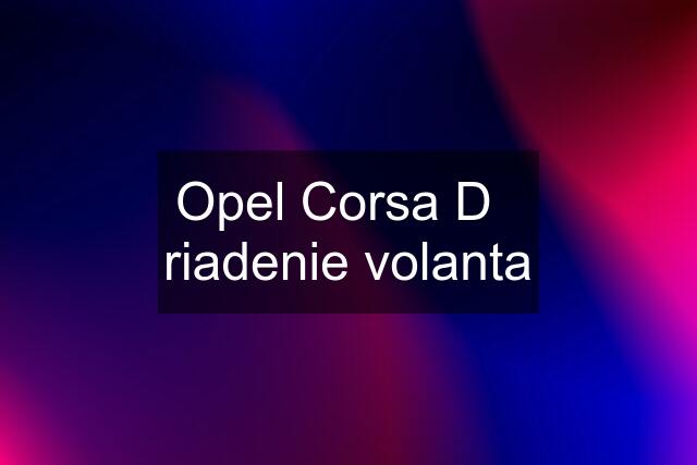 Opel Corsa D   riadenie volanta