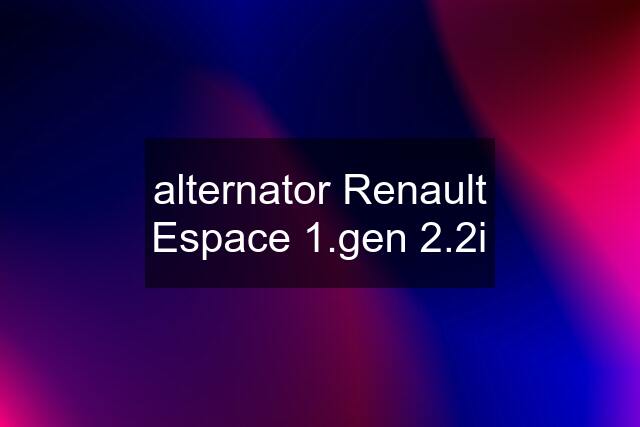 alternator Renault Espace 1.gen 2.2i