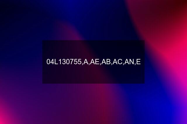 04L130755,A,AE,AB,AC,AN,E