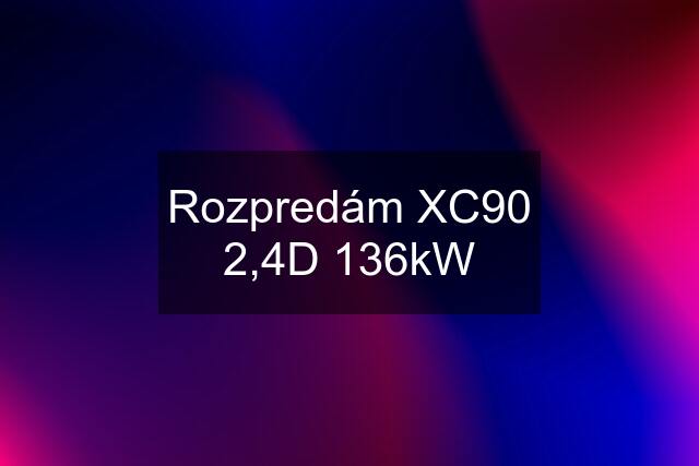 Rozpredám XC90 2,4D 136kW