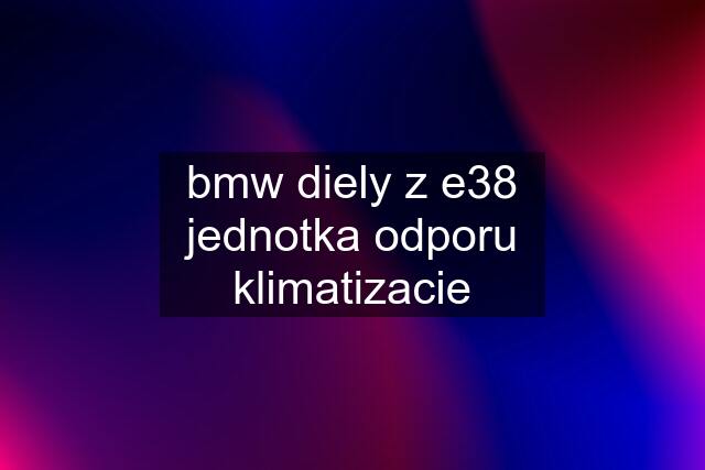 bmw diely z e38	jednotka odporu klimatizacie