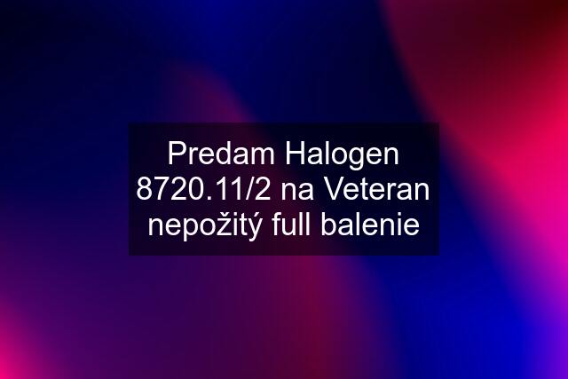 Predam Halogen 8720.11/2 na Veteran nepožitý full balenie