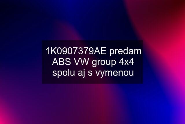 1K0907379AE predam ABS VW group 4x4 spolu aj s vymenou