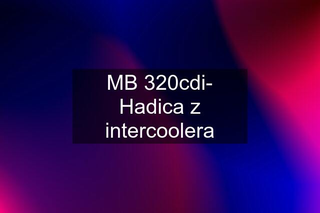 MB 320cdi- Hadica z intercoolera