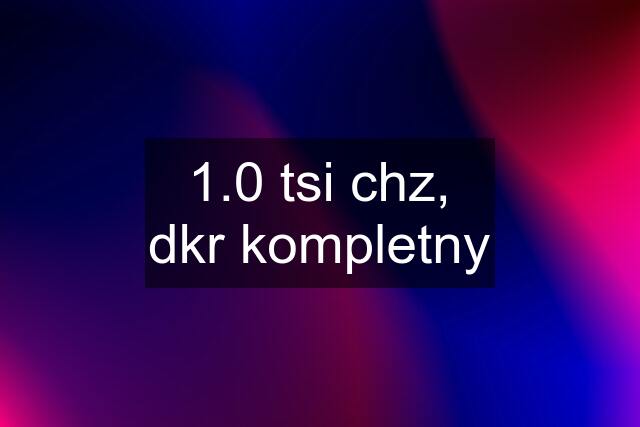 1.0 tsi chz, dkr kompletny