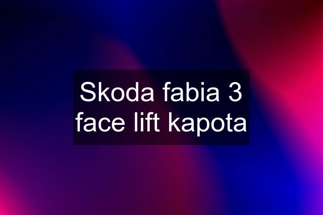 Skoda fabia 3 face lift kapota