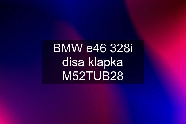 BMW e46 328i disa klapka M52TUB28