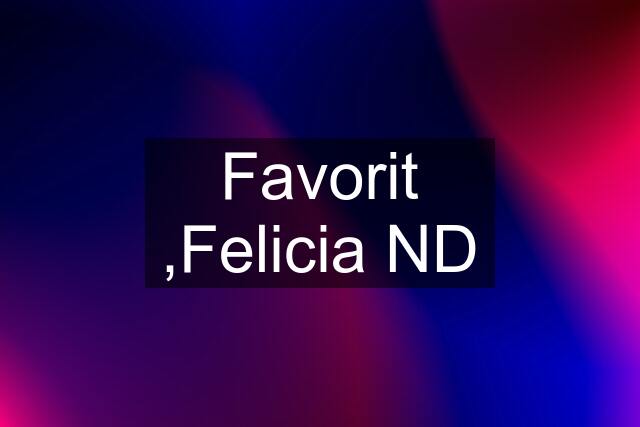 Favorit ,Felicia ND