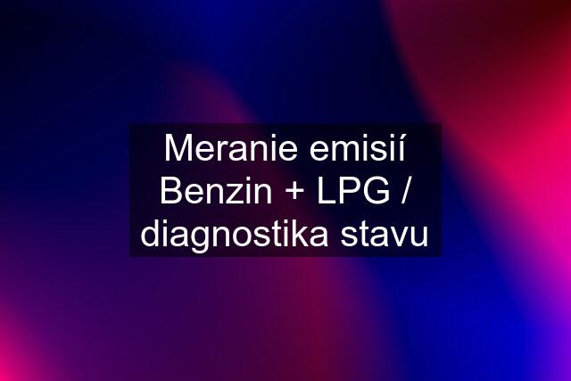 Meranie emisií Benzin + LPG / diagnostika stavu