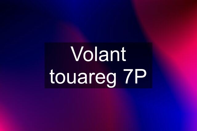 Volant touareg 7P