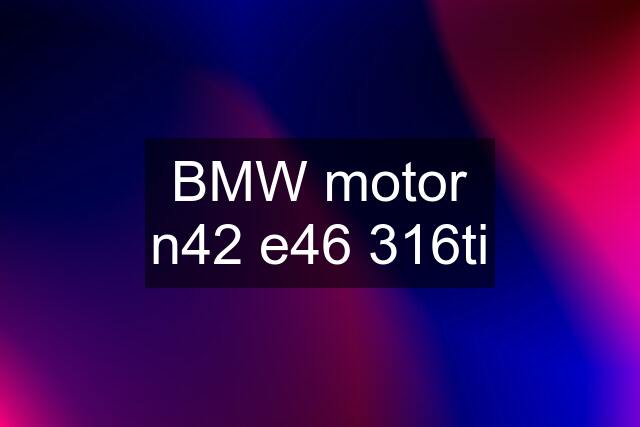 BMW motor n42 e46 316ti