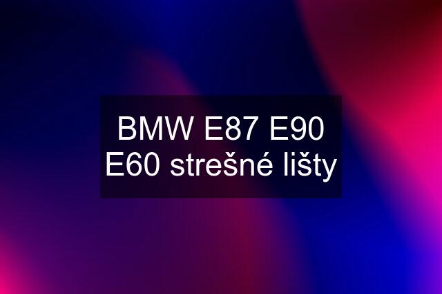 BMW E87 E90 E60 strešné lišty