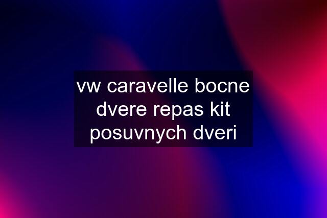 vw caravelle bocne dvere repas kit posuvnych dveri