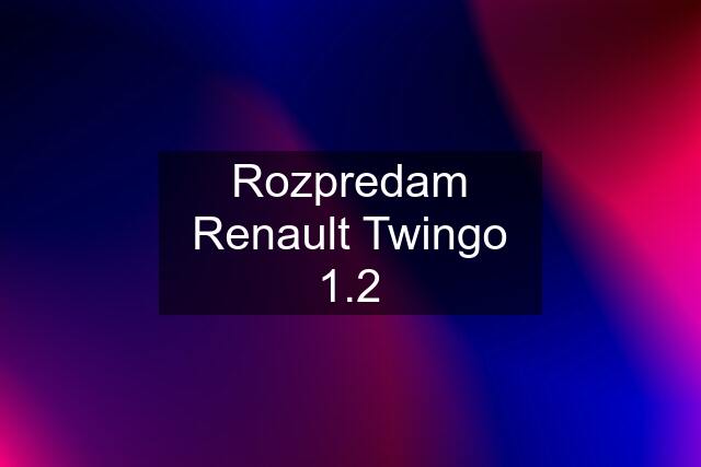 Rozpredam Renault Twingo 1.2