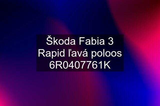 Škoda Fabia 3 Rapid ľavá poloos 6R0407761K