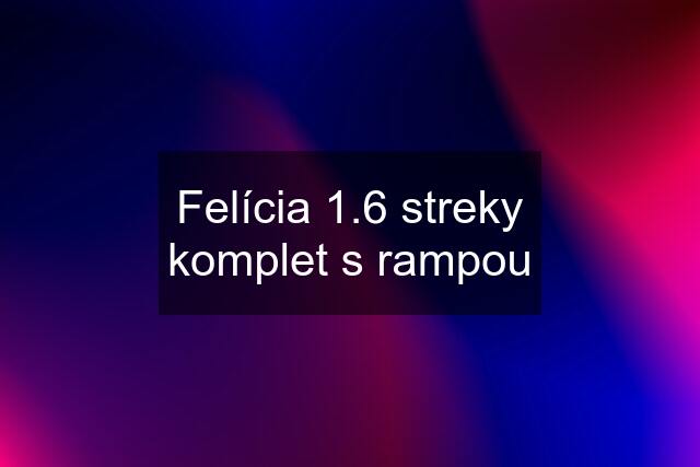 Felícia 1.6 streky komplet s rampou