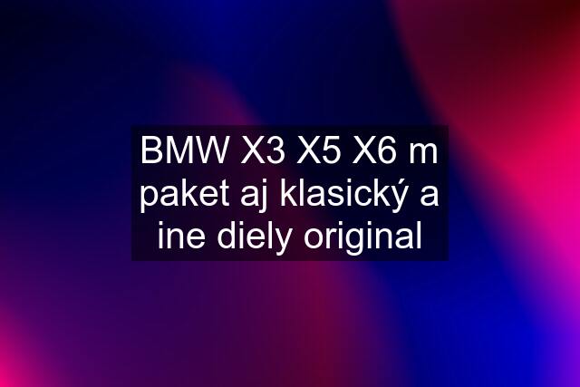 BMW X3 X5 X6 m paket aj klasický a ine diely original