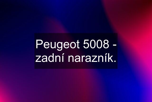 Peugeot 5008 - zadní narazník.