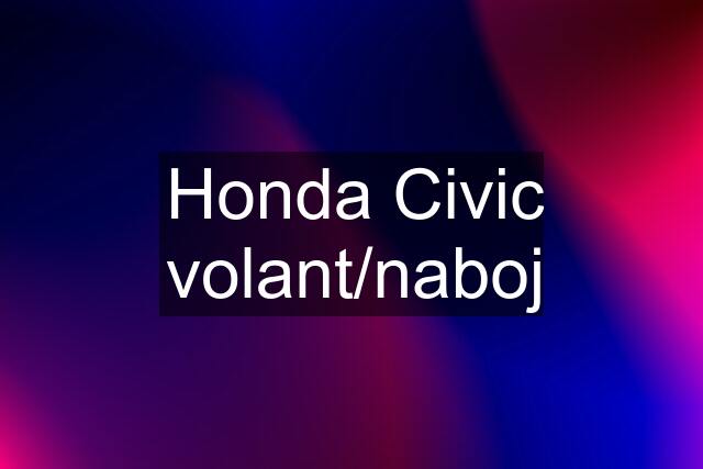 Honda Civic volant/naboj