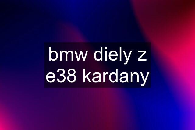 bmw diely z e38 kardany