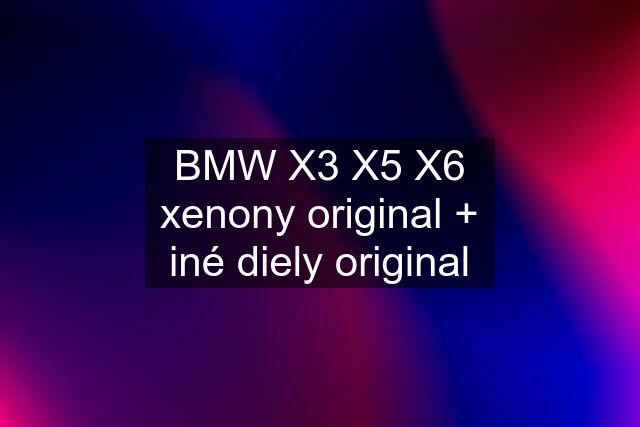 BMW X3 X5 X6 xenony original + iné diely original