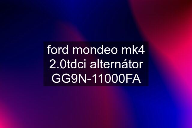 ford mondeo mk4 2.0tdci alternátor GG9N-11000FA