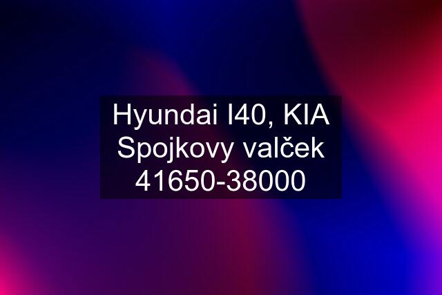 Hyundai I40, KIA Spojkovy valček 41650-38000