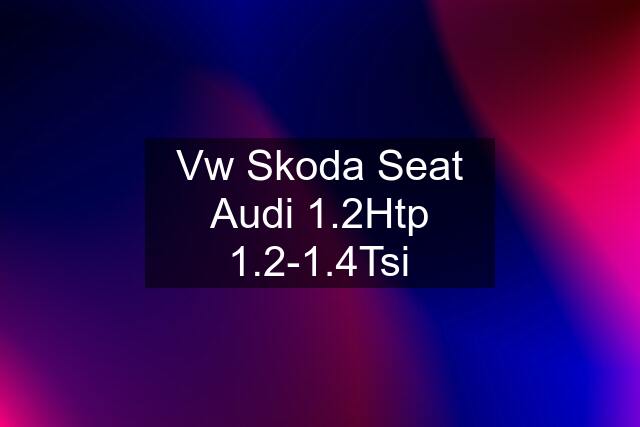 Vw Skoda Seat Audi 1.2Htp 1.2-1.4Tsi