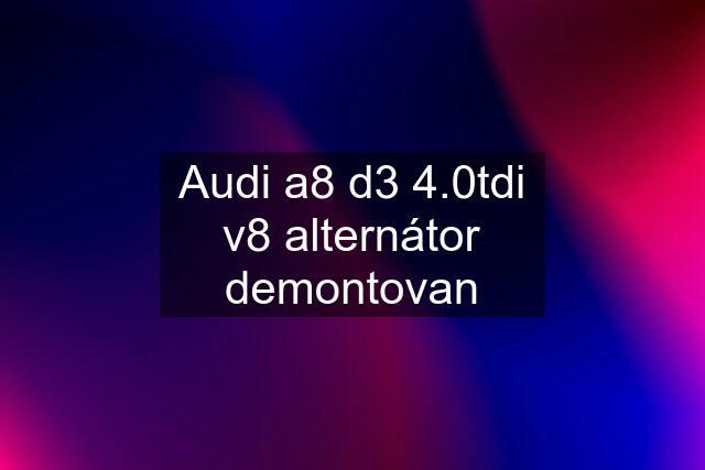 Audi a8 d3 4.0tdi v8 alternátor demontovan