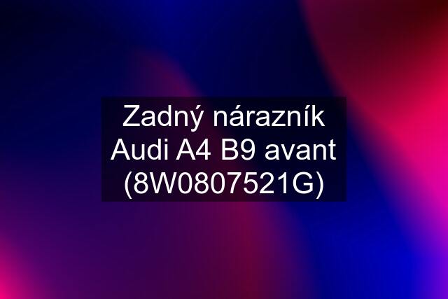 Zadný nárazník Audi A4 B9 avant (8W0807521G)