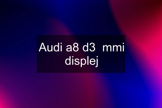 Audi a8 d3  mmi displej