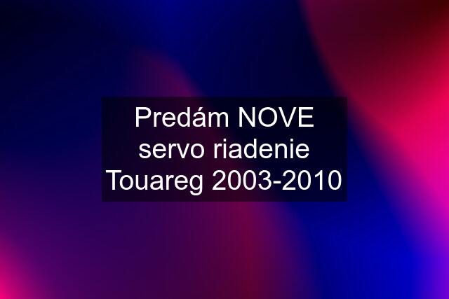 Predám NOVE servo riadenie Touareg 2003-2010