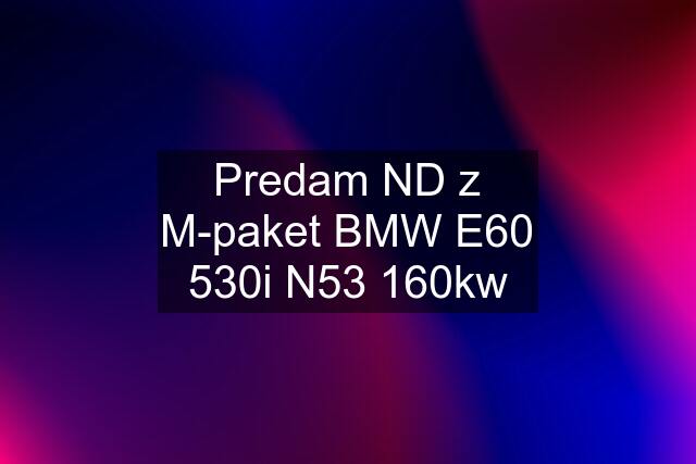 Predam ND z M-paket BMW E60 530i N53 160kw