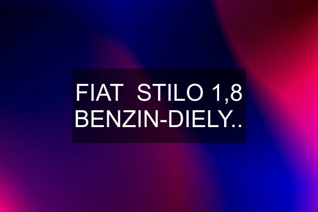 FIAT  STILO 1,8 BENZIN-DIELY..