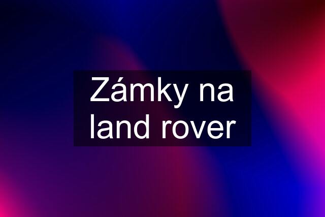 Zámky na land rover