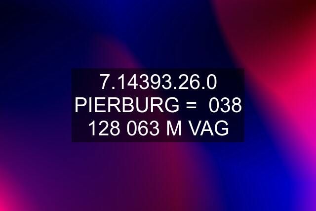 7.14393.26.0 PIERBURG =   M VAG