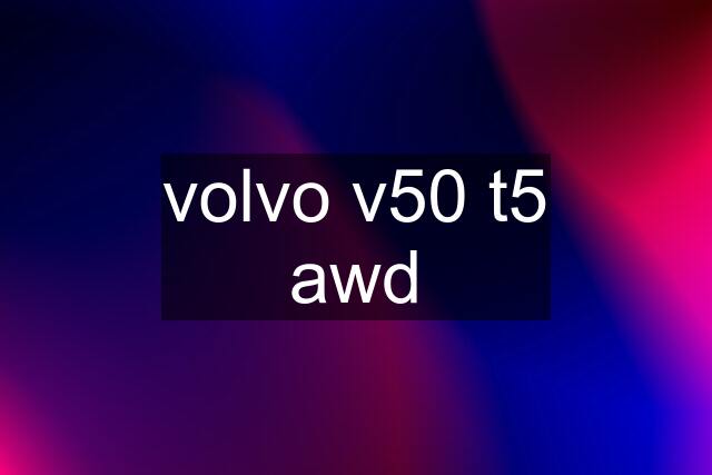 volvo v50 t5 awd