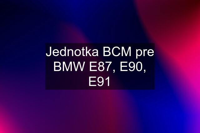 Jednotka BCM pre BMW E87, E90, E91