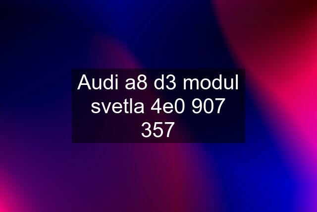 Audi a8 d3 modul svetla 4e0 907 357