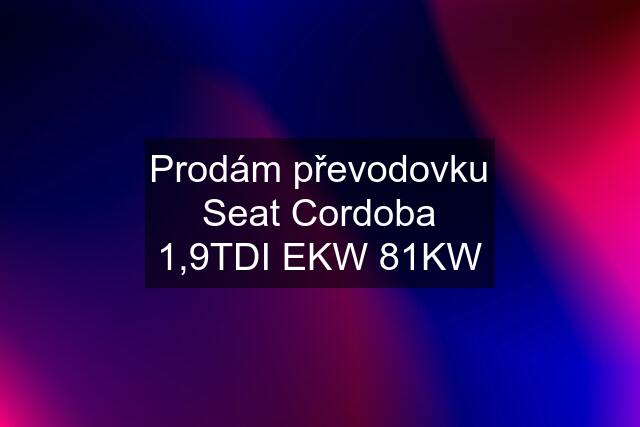 Prodám převodovku Seat Cordoba 1,9TDI EKW 81KW